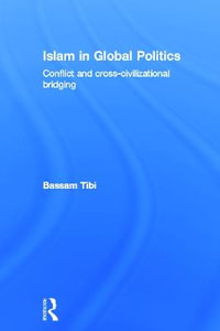 Islam in Global Politics : Conflict and Cross-Civilizational Bridging - Bassam Tibi