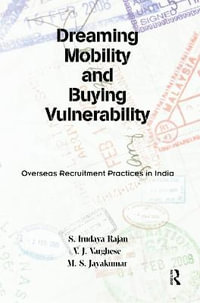 Dreaming Mobility and Buying Vulnerability : Overseas Recruitment Practices in India - S. Irudaya Rajan