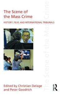 The Scene of the Mass Crime : History, Film, and International Tribunals - Christian Delage