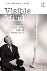 Visible Mind : Movies, modernity and the unconscious - Christopher Hauke