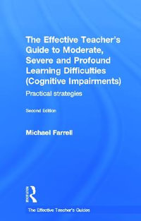 The Effective Teacher's Guide to Moderate, Severe and Profound Learning Difficulties (Cognitive Impairments) : Practical strategies - Michael Farrell