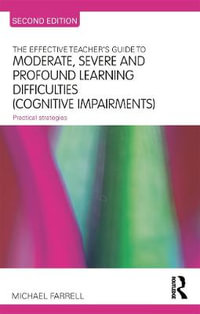 The Effective Teacher's Guide to Moderate, Severe and Profound Learning Difficulties (Cognitive Impairments) : Practical strategies - Michael Farrell