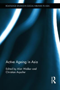 Active Ageing in Asia : Routledge Studies in Social Welfare in Asia - Alan Walker