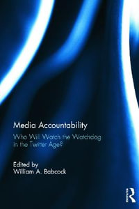 Media Accountability : Who Will Watch the Watchdog in the Twitter Age? - William Babcock