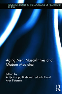 Aging Men, Masculinities and Modern Medicine : Routledge Studies in the Sociology of Health and Illness - Antje Kampf