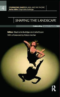 Shaping the Landscape : Celebrating Dance in Australia - Stephanie Burridge