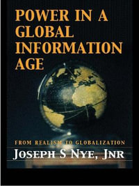 Power in the Global Information Age : From Realism to Globalization - Joseph S., Jr. Nye