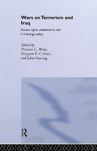 The Wars on Terrorism and Iraq : Human Rights, Unilateralism and US Foreign Policy - John Goering