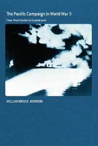 The Pacific Campaign in World War II : From Pearl Harbor to Guadalcanal - William Bruce Johnson