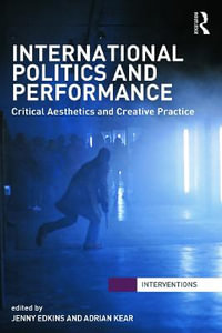 International Politics and Performance : Critical Aesthetics and Creative Practice - Jenny Edkins