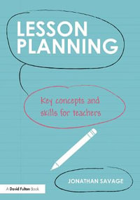 Lesson Planning : Key concepts and skills for teachers - Jonathan Savage