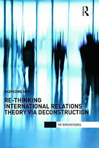 Re-Thinking International Relations Theory via Deconstruction : Interventions - Badredine Arfi