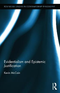 Evidentialism and Epistemic Justification : Routledge Studies in Contemporary Philosophy - Kevin McCain