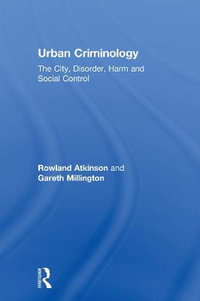 Urban Criminology : The City, Disorder, Harm and Social Control - Rowland Atkinson