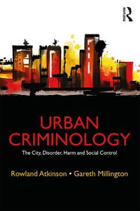 Urban Criminology : The City, Disorder, Harm and Social Control - Rowland Atkinson