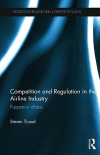 Competition and Regulation in the Airline Industry : Puppets in Chaos - Steven Truxal