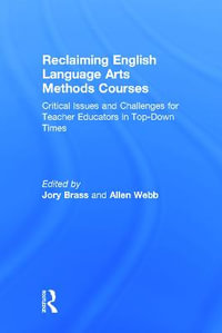 Reclaiming  English Language Arts Methods Courses : Critical Issues and Challenges for Teacher Educators in Top-Down Times - Jory Brass