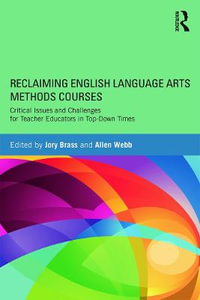 Reclaiming  English Language Arts Methods Courses : Critical Issues and Challenges for Teacher Educators in Top-Down Times - Jory Brass