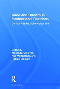 Race and Racism in International Relations : Confronting the Global Colour Line - Alexander Anievas