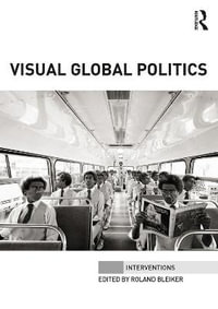 Visual Global Politics : Interventions - Roland Bleiker