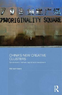 China's New Creative Clusters : Governance, Human Capital and Investment - Michael Keane