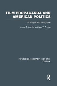 Film Propaganda and American Politics : An Analysis and Filmography - James Combs