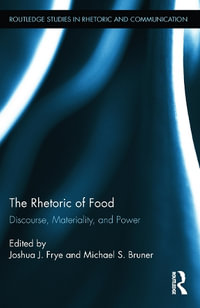 The Rhetoric of Food : Discourse, Materiality, and Power - Joshua Frye