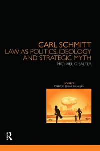 Carl Schmitt : Law as Politics, Ideology and Strategic Myth - Michael Salter