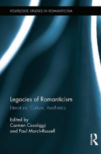 Legacies of Romanticism : Literature, Culture, Aesthetics - Carmen Casaliggi