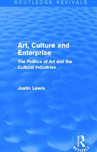 Art, Culture and Enterprise (Routledge Revivals) : The Politics of Art and the Cultural Industries - Justin Lewis