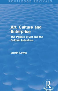 Art, Culture and Enterprise (Routledge Revivals) : The Politics of Art and the Cultural Industries - Justin Lewis