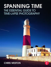 Spanning Time : The Essential Guide to Time-lapse Photography - Chris Weston