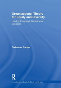 Organizational Theory for Equity and Diversity : Leading Integrated, Socially Just Education - Colleen A. Capper