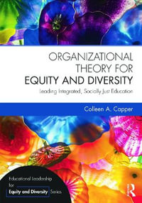 Organizational Theory for Equity and Diversity : Leading Integrated, Socially Just Education - Colleen A. Capper