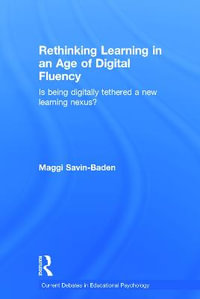 Rethinking Learning in an Age of Digital Fluency : Is being digitally tethered a new learning nexus? - Maggi Savin-Baden