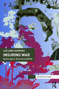 Insuring War : Sovereignty, Security and Risk - Luis Lobo-Guerrero