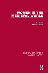 Women in the Medieval World : Critical Concepts in Women's History - Cordelia Beattie