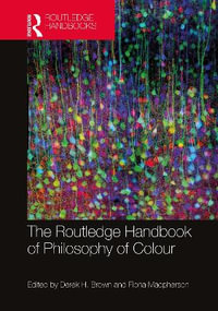 The Routledge Handbook of Philosophy of Colour : Routledge Handbooks in Philosophy - Derek H. Brown