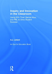 Inquiry and Innovation in the Classroom : Using 20% Time, Genius Hour, and PBL to Drive Student Success - A.J. Juliani