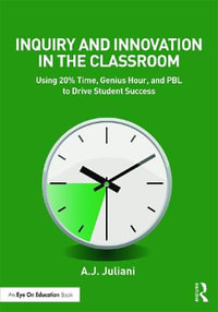 Inquiry and Innovation in the Classroom : Using 20% Time, Genius Hour, and PBL to Drive Student Success - A.J. Juliani