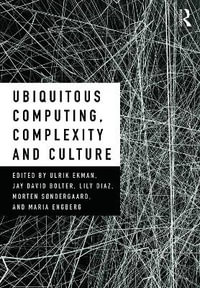 Ubiquitous Computing, Complexity, and Culture - Ulrik Ekman