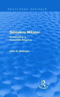 Seleukos Nikator (Routledge Revivals) : Constructing a Hellenistic Kingdom - John D Grainger