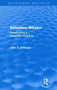 Seleukos Nikator (Routledge Revivals) : Constructing a Hellenistic Kingdom - John D Grainger