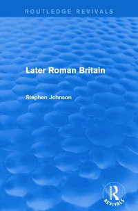 Later Roman Britain (Routledge Revivals) : Routledge Revivals - Stephen Johnson