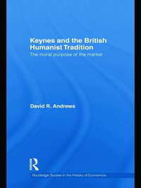 Keynes and the British Humanist Tradition : The Moral Purpose of the Market - David Andrews