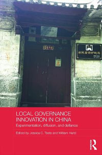 Local Governance Innovation in China : Experimentation, Diffusion, and Defiance - Jessica C. Teets