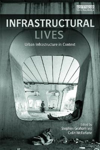 Infrastructural Lives : Urban Infrastructure in Context - Stephen Graham