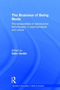 The Business of Being Made : The temporalities of reproductive technologies, in psychoanalysis and culture - Katie Gentile