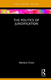 The Politics of Juridification : Law and Politics: Continental Perspectives - Mariano Croce