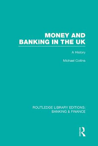 Money and Banking in the UK (RLE: Banking & Finance) : A History - Michael Collins